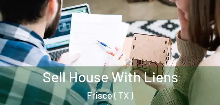  Sell House With Liens Frisco ( TX )