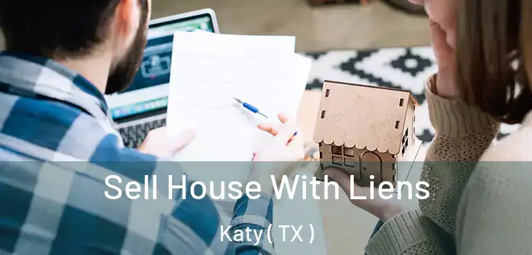  Sell House With Liens Katy ( TX )