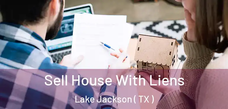  Sell House With Liens Lake Jackson ( TX )