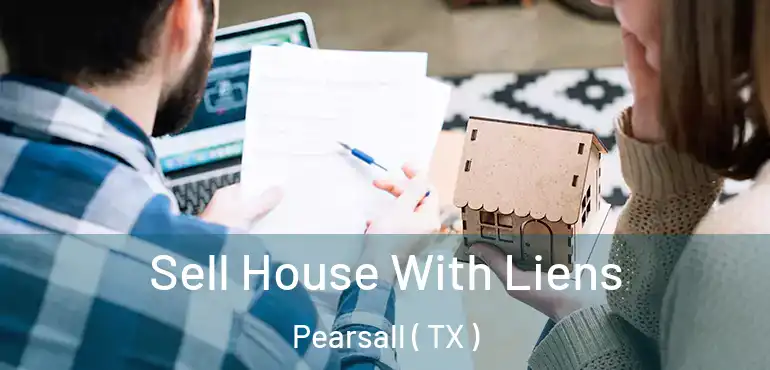  Sell House With Liens Pearsall ( TX )