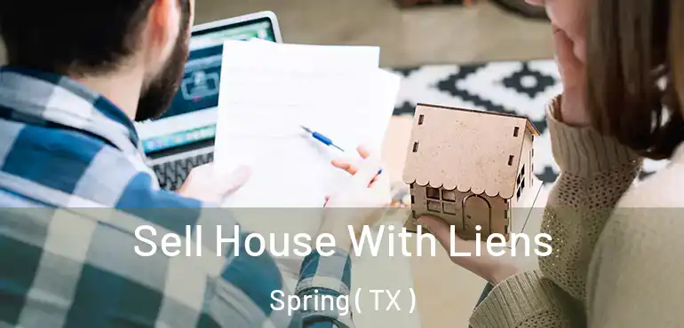 Sell House With Liens Spring ( TX )