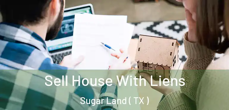  Sell House With Liens Sugar Land ( TX )