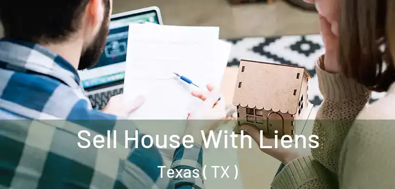  Sell House With Liens Texas ( TX )