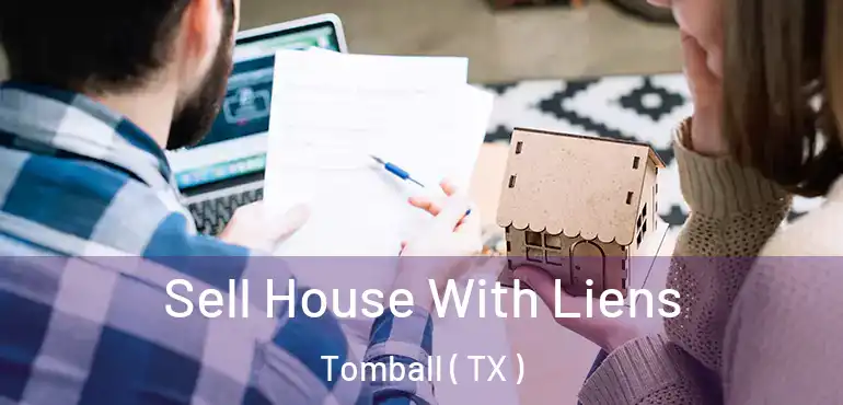  Sell House With Liens Tomball ( TX )