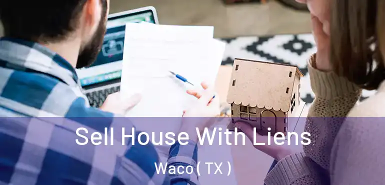  Sell House With Liens Waco ( TX )