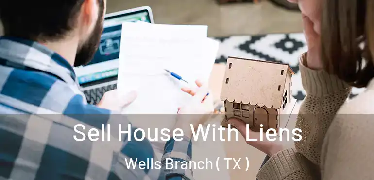  Sell House With Liens Wells Branch ( TX )