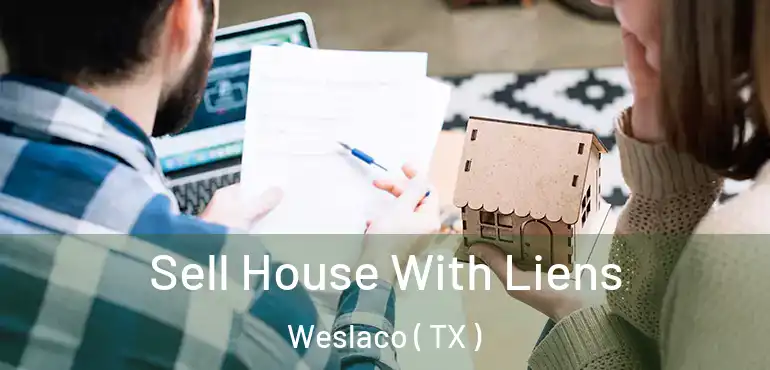  Sell House With Liens Weslaco ( TX )