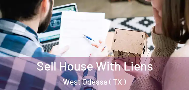 Sell House With Liens West Odessa ( TX )