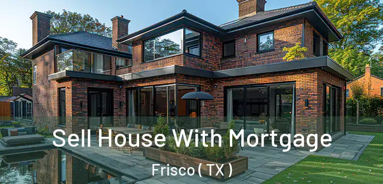 Sell House With Mortgage Frisco ( TX )