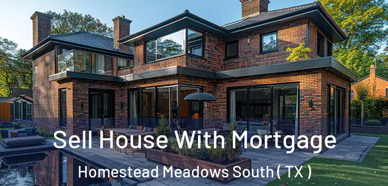  Sell House With Mortgage Homestead Meadows South ( TX )