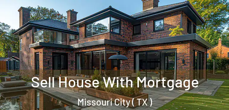  Sell House With Mortgage Missouri City ( TX )