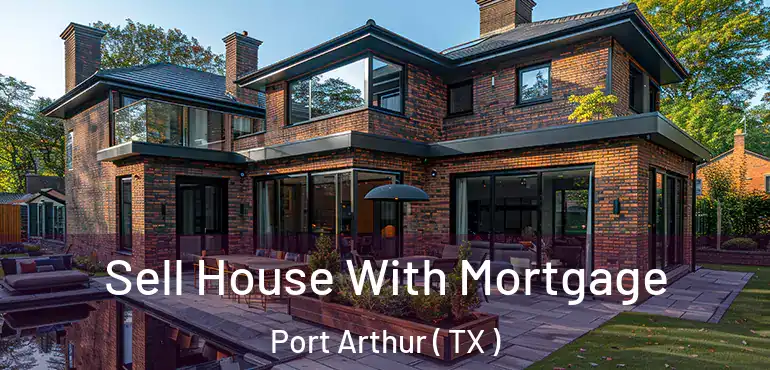  Sell House With Mortgage Port Arthur ( TX )