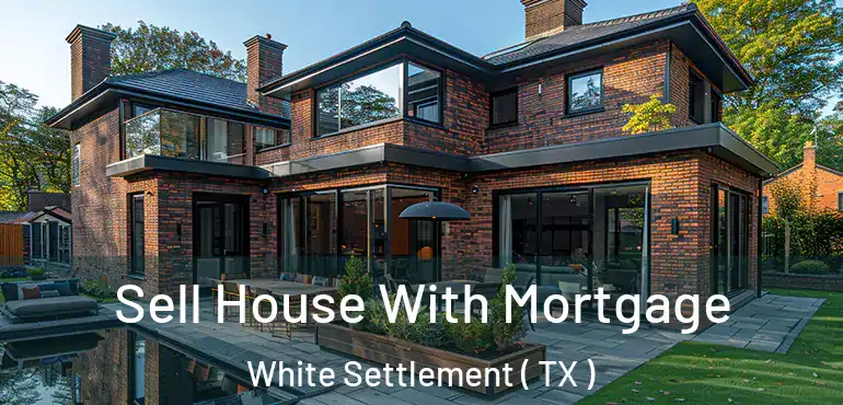  Sell House With Mortgage White Settlement ( TX )