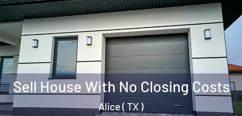  Sell House With No Closing Costs Alice ( TX )