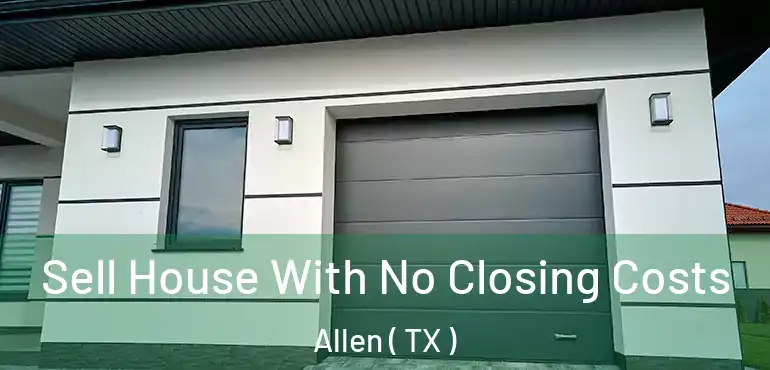  Sell House With No Closing Costs Allen ( TX )
