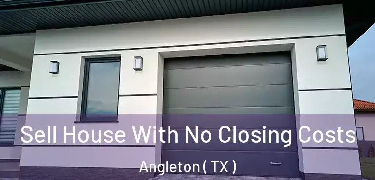  Sell House With No Closing Costs Angleton ( TX )