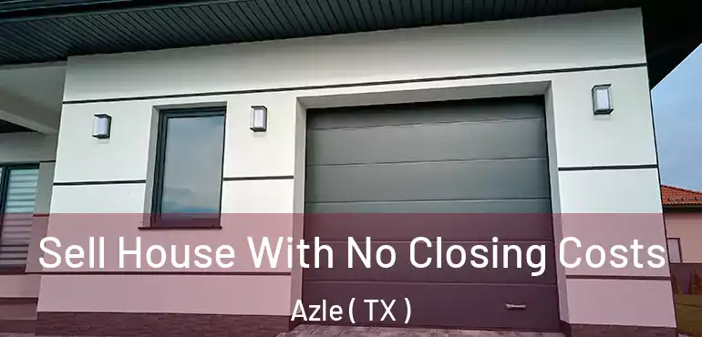  Sell House With No Closing Costs Azle ( TX )