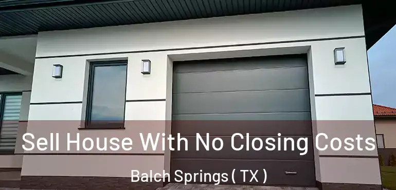  Sell House With No Closing Costs Balch Springs ( TX )