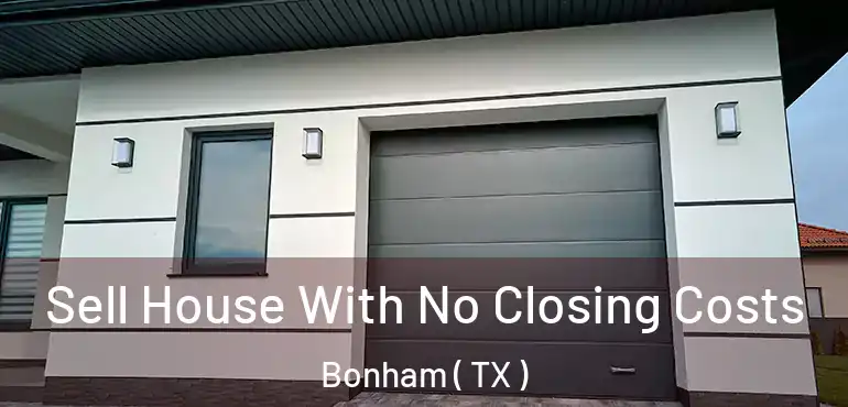  Sell House With No Closing Costs Bonham ( TX )
