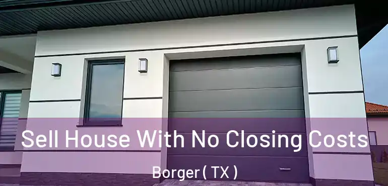  Sell House With No Closing Costs Borger ( TX )