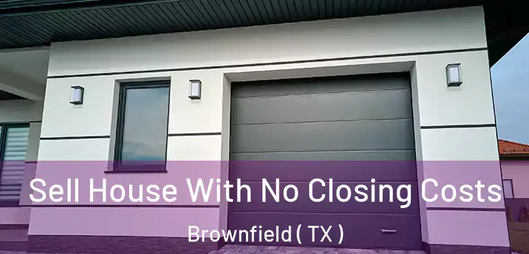  Sell House With No Closing Costs Brownfield ( TX )
