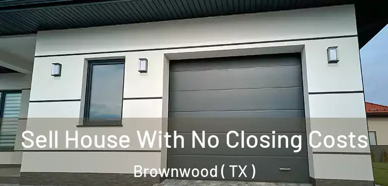  Sell House With No Closing Costs Brownwood ( TX )
