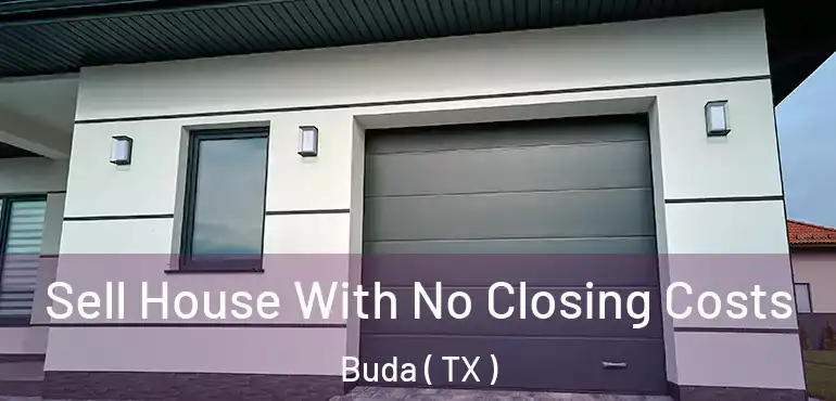 Sell House With No Closing Costs Buda ( TX )