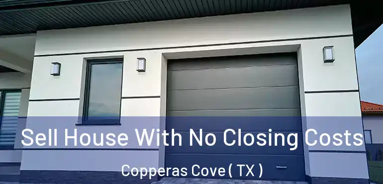  Sell House With No Closing Costs Copperas Cove ( TX )