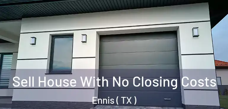  Sell House With No Closing Costs Ennis ( TX )