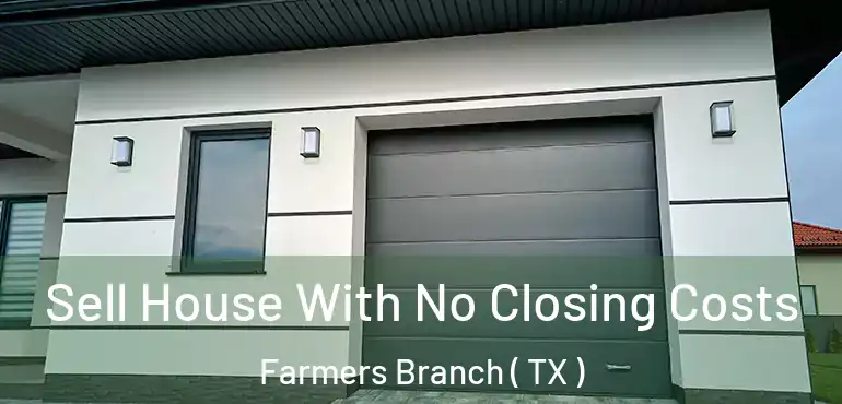  Sell House With No Closing Costs Farmers Branch ( TX )