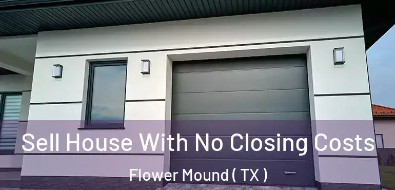  Sell House With No Closing Costs Flower Mound ( TX )