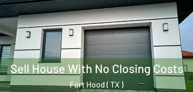  Sell House With No Closing Costs Fort Hood ( TX )
