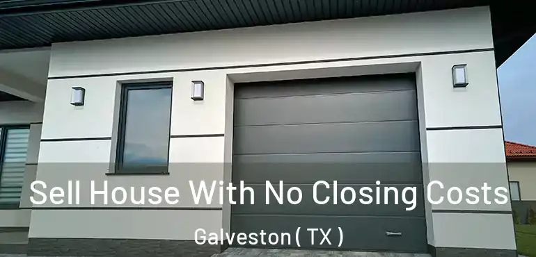  Sell House With No Closing Costs Galveston ( TX )