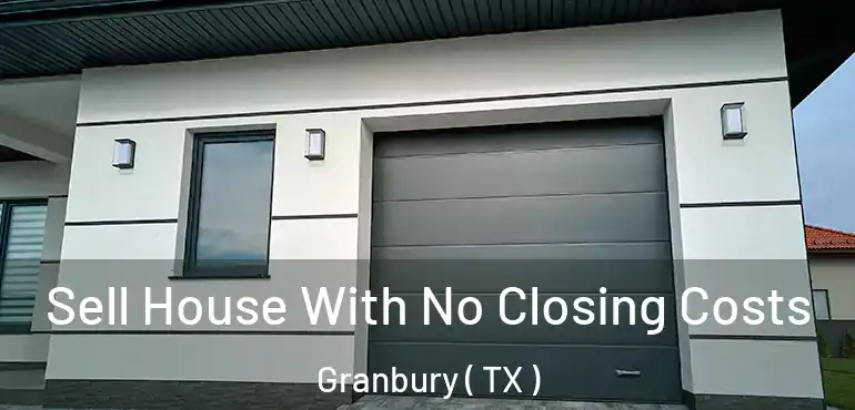 Sell House With No Closing Costs Granbury ( TX )