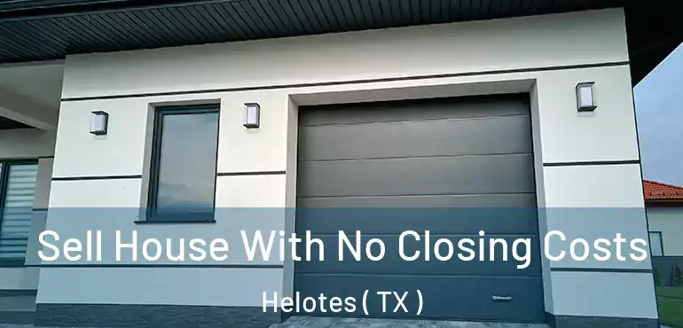  Sell House With No Closing Costs Helotes ( TX )