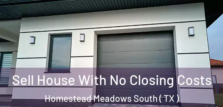  Sell House With No Closing Costs Homestead Meadows South ( TX )