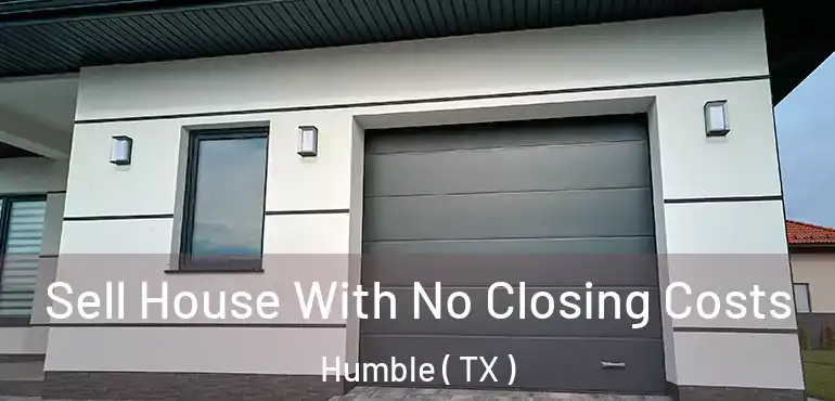  Sell House With No Closing Costs Humble ( TX )