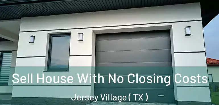  Sell House With No Closing Costs Jersey Village ( TX )