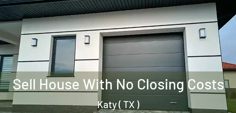  Sell House With No Closing Costs Katy ( TX )