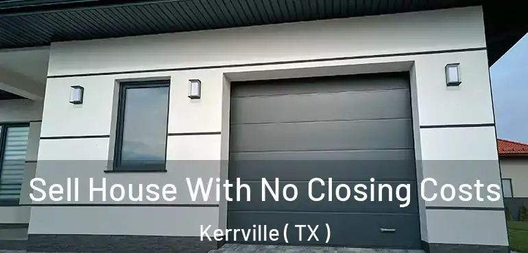  Sell House With No Closing Costs Kerrville ( TX )