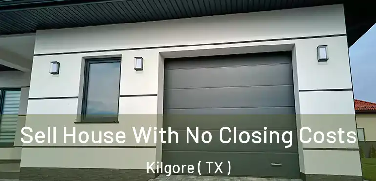  Sell House With No Closing Costs Kilgore ( TX )