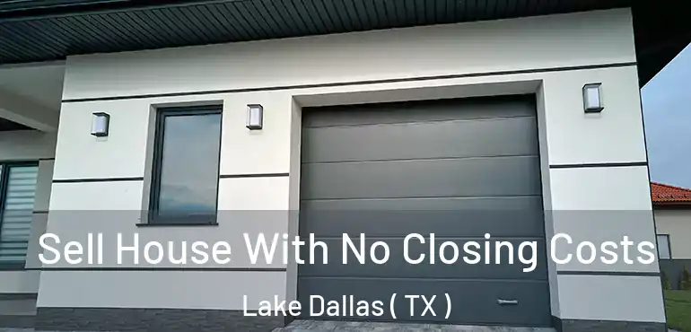  Sell House With No Closing Costs Lake Dallas ( TX )