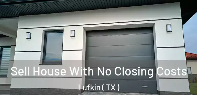  Sell House With No Closing Costs Lufkin ( TX )