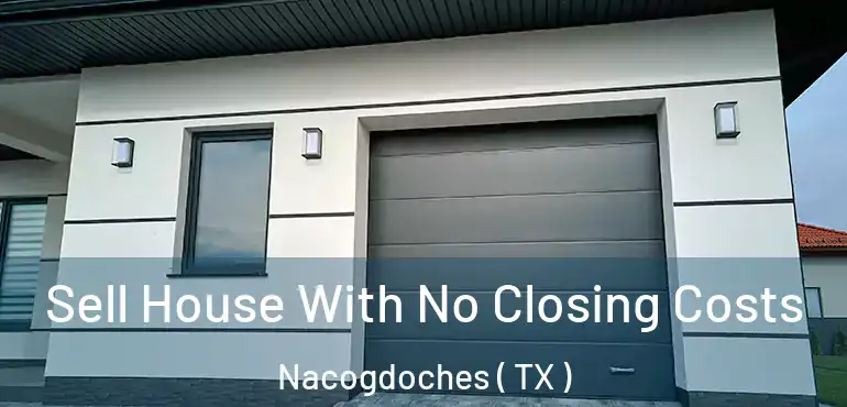  Sell House With No Closing Costs Nacogdoches ( TX )