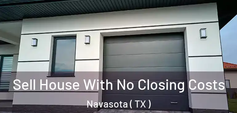 Sell House With No Closing Costs Navasota ( TX )