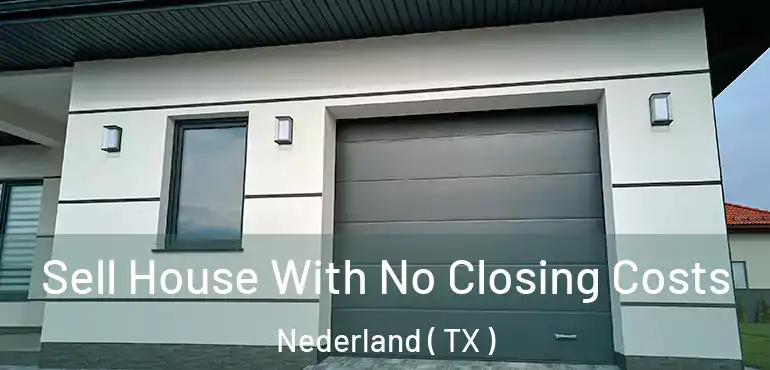  Sell House With No Closing Costs Nederland ( TX )
