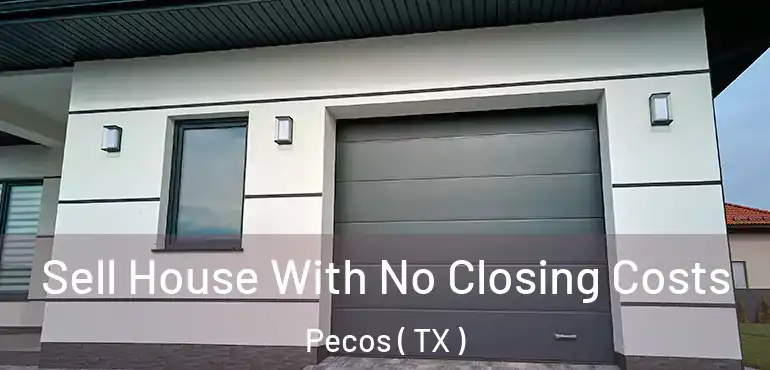  Sell House With No Closing Costs Pecos ( TX )