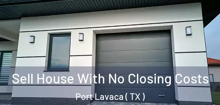  Sell House With No Closing Costs Port Lavaca ( TX )