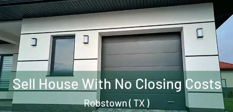  Sell House With No Closing Costs Robstown ( TX )