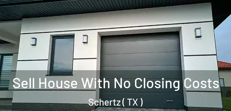  Sell House With No Closing Costs Schertz ( TX )